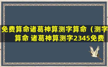 免费算命诸葛神算测字算命（测字算命 诸葛神算测字2345免费）